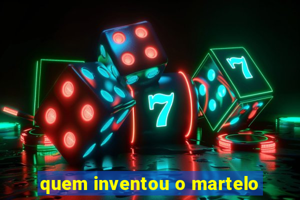 quem inventou o martelo