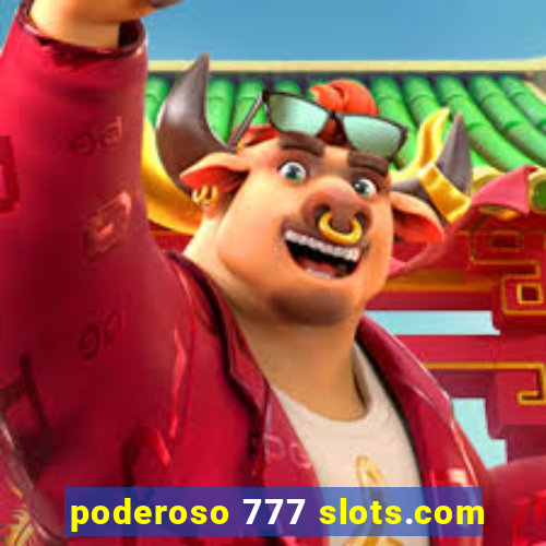 poderoso 777 slots.com