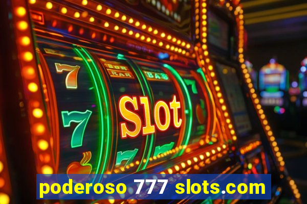 poderoso 777 slots.com