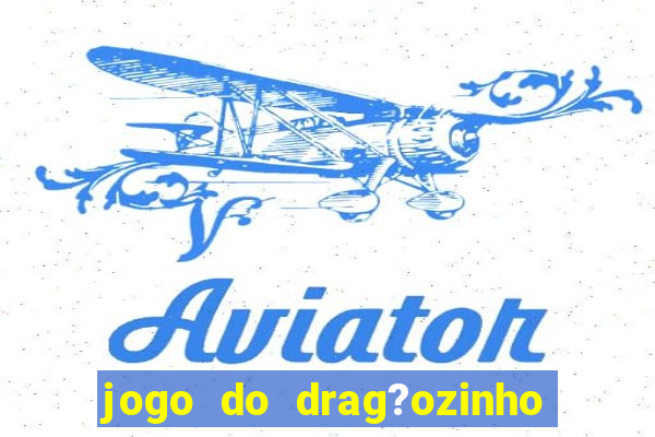 jogo do drag?ozinho que ganha dinheiro