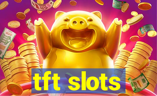 tft slots