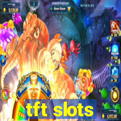 tft slots