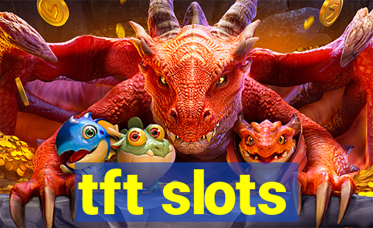 tft slots