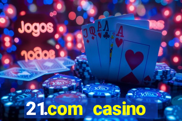 21.com casino online casino easy withdrawal