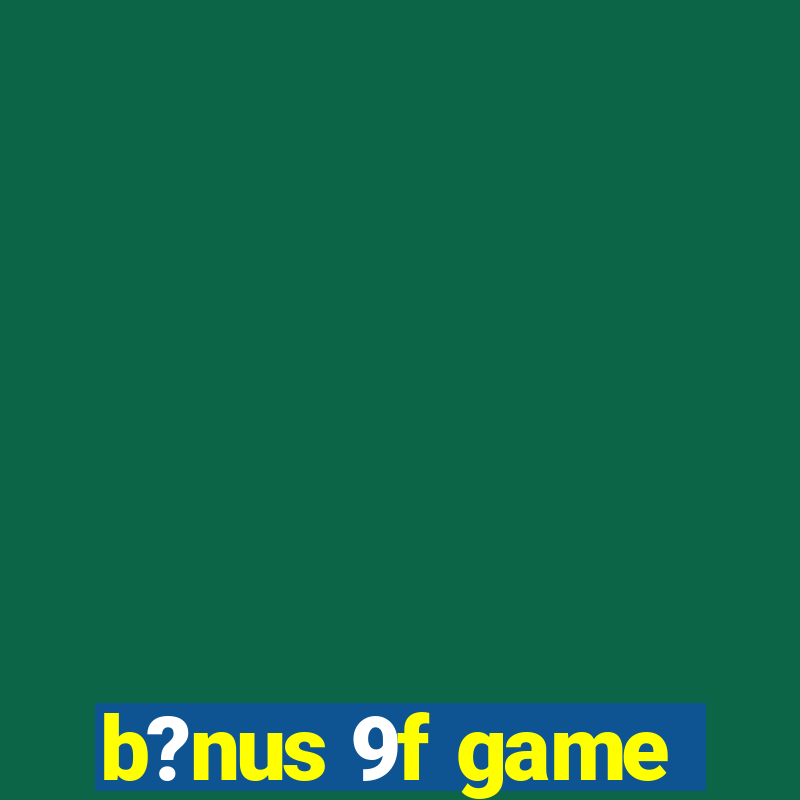 b?nus 9f game