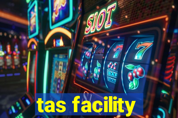 tas facility