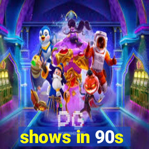 shows in 90s