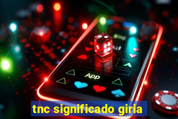 tnc significado giria