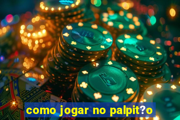 como jogar no palpit?o