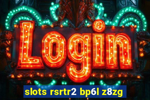 slots rsrtr2 bp6l z8zg