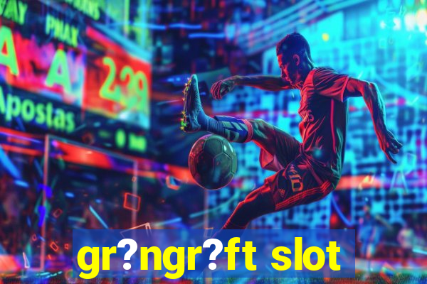 gr?ngr?ft slot