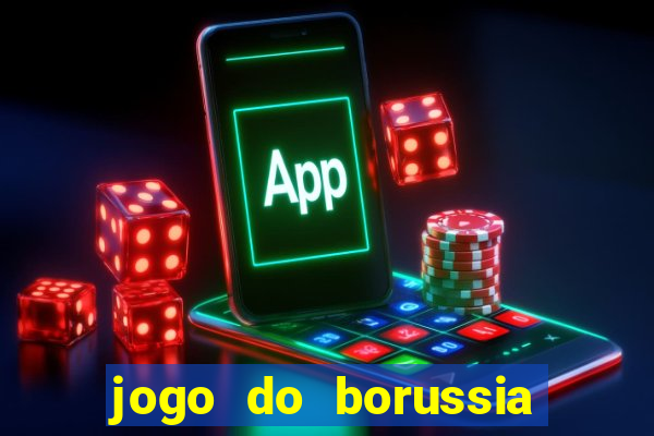 jogo do borussia dortmund ao vivo