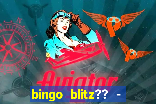 bingo blitz?? - jogos de bingo