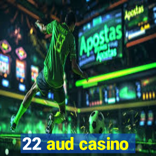 22 aud casino