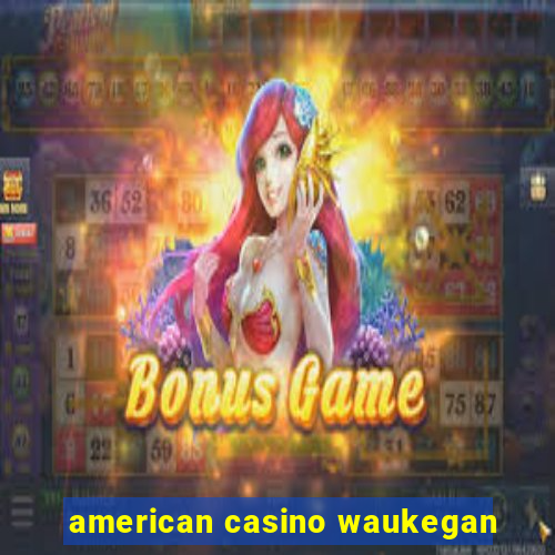 american casino waukegan