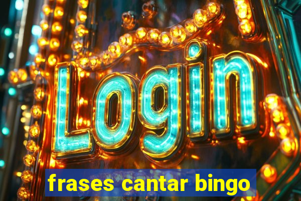 frases cantar bingo