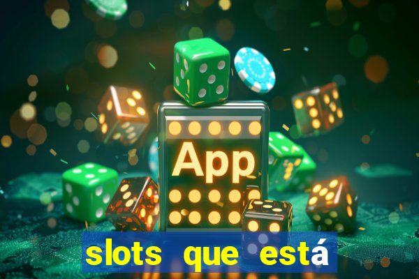 slots que está pagando agora