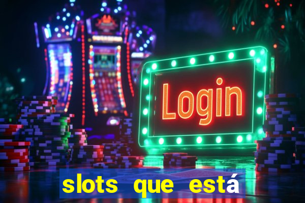 slots que está pagando agora