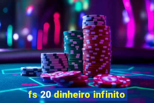 fs 20 dinheiro infinito