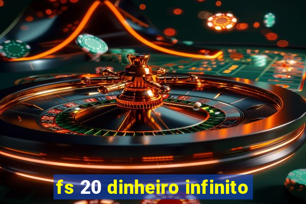 fs 20 dinheiro infinito