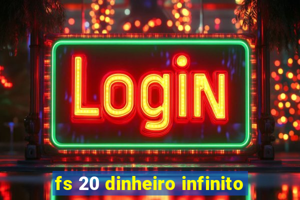 fs 20 dinheiro infinito