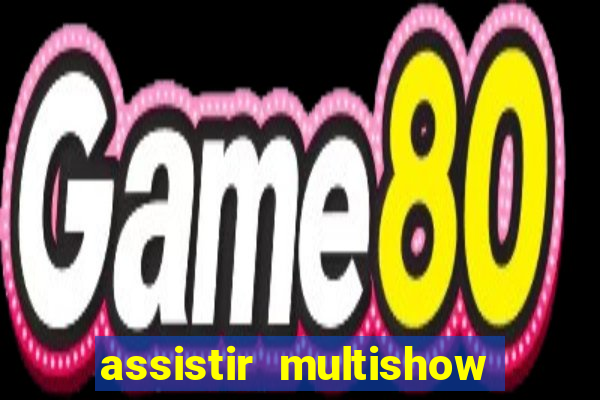 assistir multishow ao vivo grátis