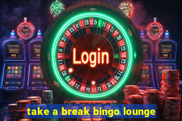 take a break bingo lounge