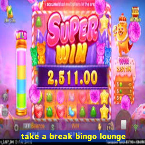 take a break bingo lounge