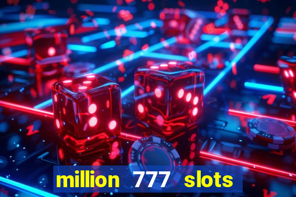 million 777 slots como sacar dinheiro