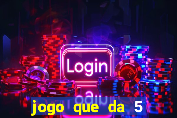 jogo que da 5 reais no cadastro