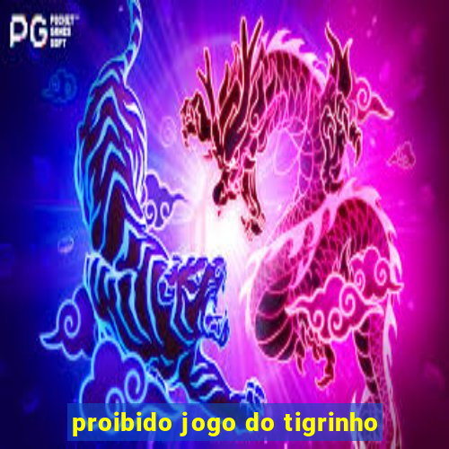 proibido jogo do tigrinho