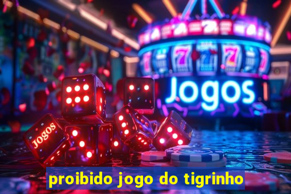 proibido jogo do tigrinho