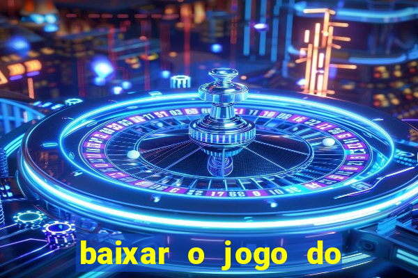 baixar o jogo do tigrinho para ganhar dinheiro