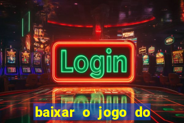 baixar o jogo do tigrinho para ganhar dinheiro