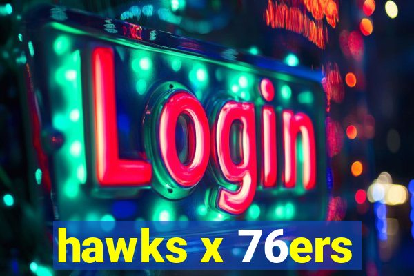 hawks x 76ers