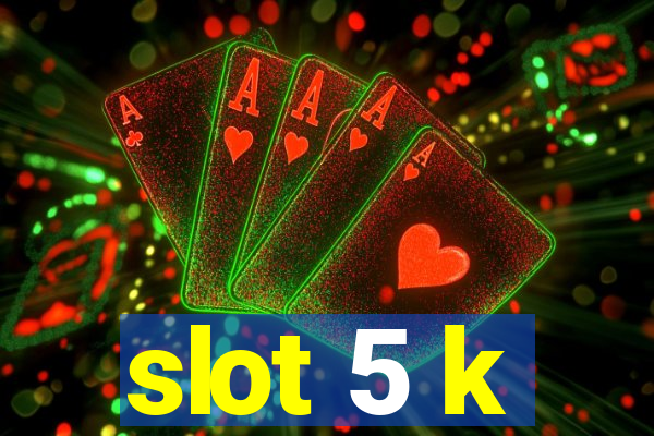 slot 5 k