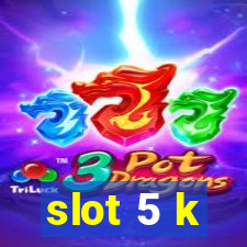 slot 5 k