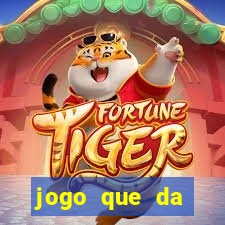 jogo que da dinheiro tigre