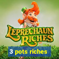 3 pots riches