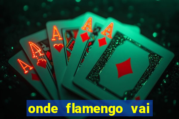 onde flamengo vai jogar hoje