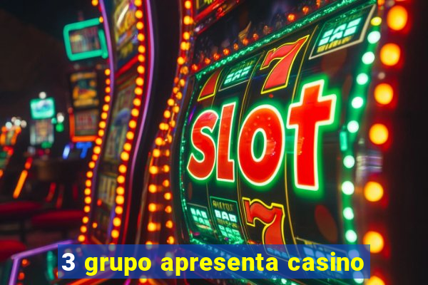 3 grupo apresenta casino