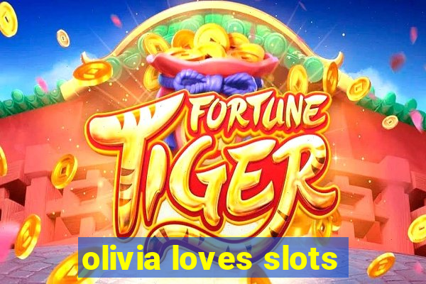 olivia loves slots