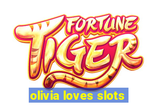 olivia loves slots