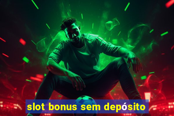 slot bonus sem depósito