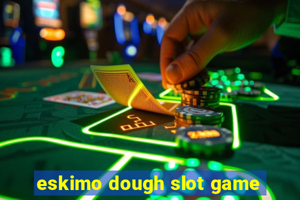 eskimo dough slot game