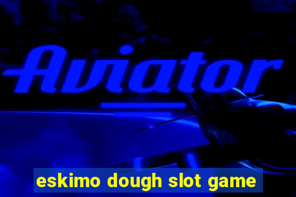 eskimo dough slot game