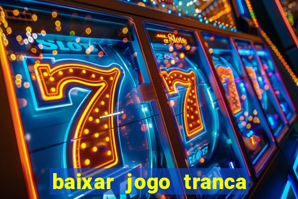 baixar jogo tranca online grátis