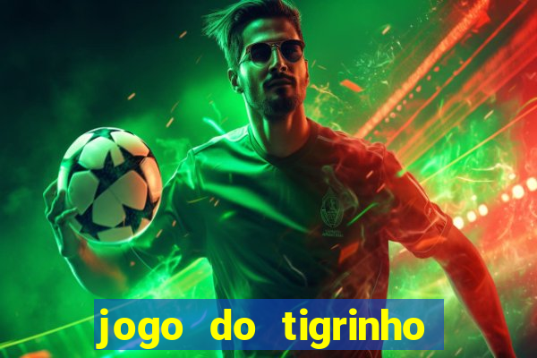 jogo do tigrinho da dinheiro