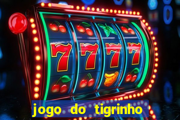 jogo do tigrinho da dinheiro