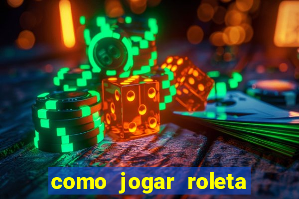 como jogar roleta cassino online